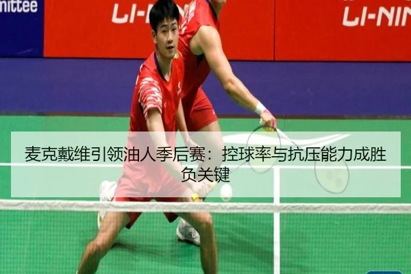麦克戴维引领油人季后赛：控球率与抗压能力成胜负关键